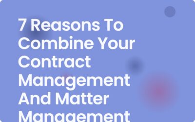 7 Reasons to Combine Matter and Contract Management